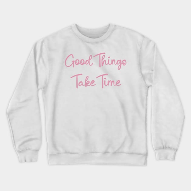 Good Things Take Time, motivational quote Crewneck Sweatshirt by Ebhar